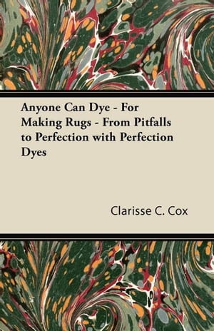 Anyone Can Dye - For Making Rugs - From Pitfalls to Perfection with Perfection Dyes