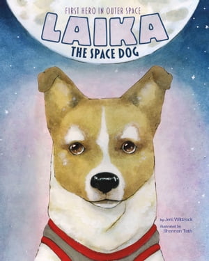 Laika the Space Dog First Hero in Outer SpaceŻҽҡ[ Jeni Wittrock ]
