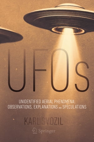 UFOs Unidentified Aerial Phenomena: Observations, Explanations and Speculations【電子書籍】[ Karl Svozil ]