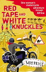 Red Tape and White Knuckles One Woman's Motorcycle Adventure through Africa【電子書籍】[ Lois Pryce ]