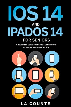 iOS 14 and iPadOS 14 For Seniors A Beginners Guide To the Next Generation of iPhone and iPad【電子書籍】[ Scott La Counte ]