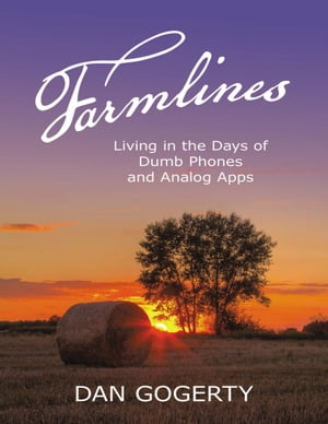 Farmlines: Living In the Days of Dumb Phones and Analog Apps【電子書籍】[ Dan Gogerty ]