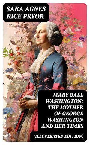 ŷKoboŻҽҥȥ㤨Mary Ball Washington: The Mother of George Washington and her Times (Illustrated EditionŻҽҡ[ Sara Agnes Rice Pryor ]פβǤʤ150ߤˤʤޤ