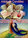 Essai sur l'origine des connoissances humaines : ouvrage o? l'on r?duit ? un seul principe tout ce qui concerne l'entendement hu