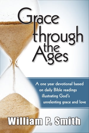 Grace through the Ages A one year devotional based on daily Bible readings illustrating God's unrelenting grace and love