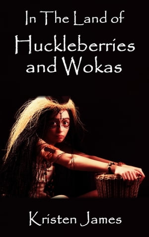 In The Land of Huckleberries and Wokas【電子書籍】[ Kristen James ]