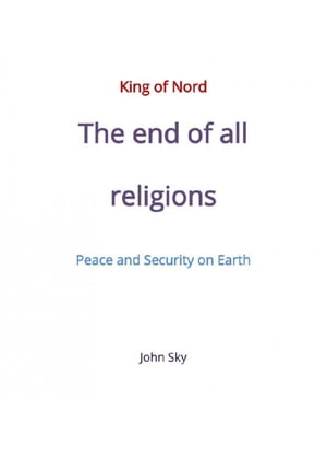 ŷKoboŻҽҥȥ㤨King of Nord & The end of all religions & Peace and Security on EarthŻҽҡ[ John Sky ]פβǤʤ200ߤˤʤޤ