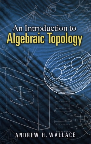 An Introduction to Algebraic Topology【電子書籍】[ Andrew H. Wallace ]