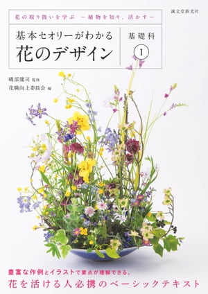 基本セオリーがわかる花のデザイン ～基礎科1～ 花の取り扱いを学ぶー植物を知り、活かすー【電子書籍】[ 花職向上委…