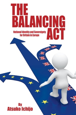 The Balancing Act National Identity and Sovereignty for Britain in EuropeŻҽҡ[ Atsuko Ichijo ]