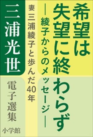 三浦光世 電子選集　希望は失望に終わらずー綾子からのメッセージー　〜妻・三浦綾子と歩んだ40年〜【電子書籍】[ 三浦光世 ]