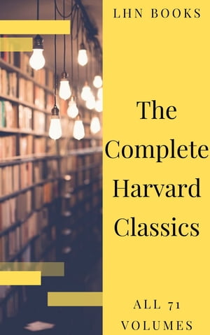 The Complete Harvard Classics 2020 Edition - ALL 71 Volumes【電子書籍】[ Charles W. Eliot ]