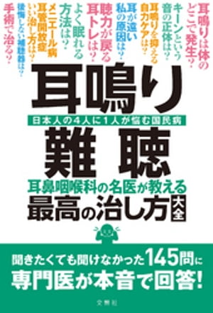 耳鳴り・難聴　耳鼻咽喉科の名医が教える最高の治し方大全　聞きたくても聞けなかった145問に専門医が本音で回答！