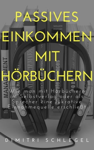 Passives Einkommen mit Hörbüchern: Wie man mit Hörbüchern im Selbstverlag oder als Sprecher eine lukrative Einnahmequelle erschließt