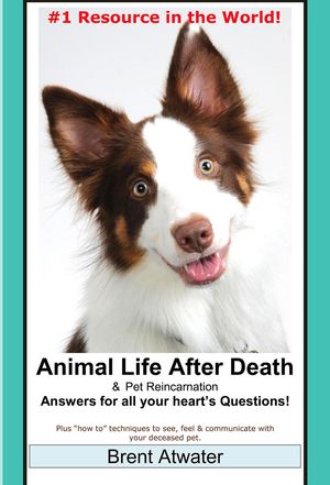 Animal Life after Death & Animal Reincarnation- Everything You Always wanted to Know! After-Death Do Animals Go to Heaven?【電子書籍】[ Brent Atwater ]