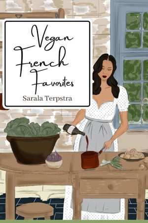 Vegan French Favorites 30 Beloved French Recipes Reimagined