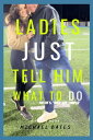 Ladies, Just Tell Him What to DO! V#1 OF 5