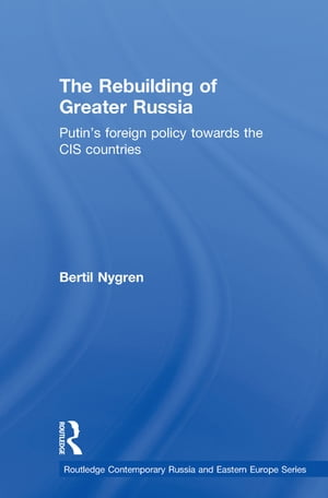 The Rebuilding of Greater Russia Putin's Foreign Policy Towards the CIS Countries【電子書籍】[ Bertil Nygren ]