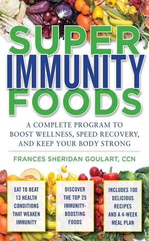 Super Immunity Foods: A Complete Program to Boost Wellness, Speed Recovery, and Keep Your Body Strong【電子書籍】[ Frances Sheridan Goulart ]