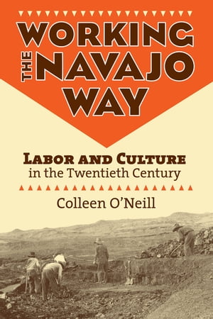 Working the Navajo Way Labor and Culture in the Twentieth Century