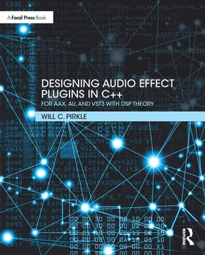 Designing Audio Effect Plugins in C For AAX, AU, and VST3 with DSP Theory【電子書籍】 Will Pirkle