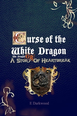Curse Of The White Dragon The Prequel: OR A Story Of Heartbreak