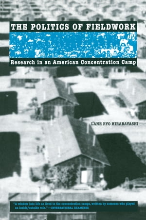 The Politics of Fieldwork Research in an American Concentration Camp【電子書籍】[ Lane Ryo Hirabayashi ]
