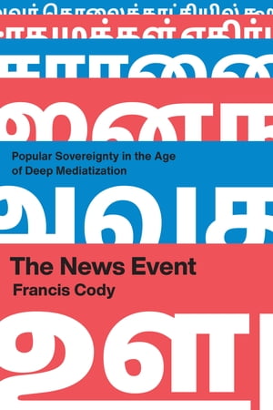 The News Event Popular Sovereignty in the Age of Deep Mediatization【電子書籍】 Francis Cody