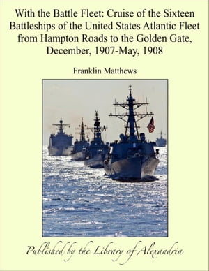 ŷKoboŻҽҥȥ㤨With the Battle Fleet: Cruise of the Sixteen Battleships of the United States Atlantic Fleet from Hampton Roads to the Golden Gate, December, 1907-May, 1908Żҽҡ[ Franklin Matthews ]פβǤʤ640ߤˤʤޤ
