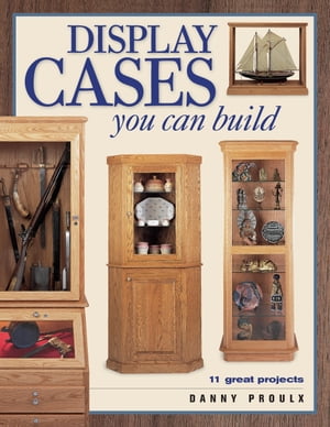 Display Cases You Can Build【電子書籍】[ Danny Proulx ]