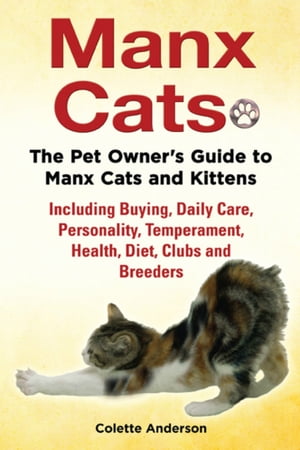 Manx Cats, The Pet Owner’s Guide to Manx Cats and Kittens, Including Buying, Daily Care, Personality, Temperament, Health, Diet, Clubs and Breeders