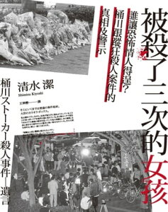 被殺了三次的女孩──誰讓恐怖情人得逞？桶川跟蹤狂殺人案件的真相及警示 桶川ストーカー殺人事件：遺言【電子書籍】[ 清水潔 ]