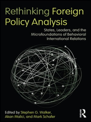 Rethinking Foreign Policy Analysis States, Leaders, and the Microfoundations of Behavioral International Relations【電子書籍】