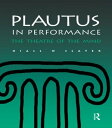 Plautus in Performance The Theatre of the Mind【電子書籍】 Niall W. Slater