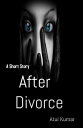 A Short Story: After Divorce【電子書籍】[ Atul Kumar ]