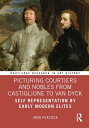 Picturing Courtiers and Nobles from Castiglione to Van Dyck Self Representation by Early Modern Elites【電子書籍】 John Peacock