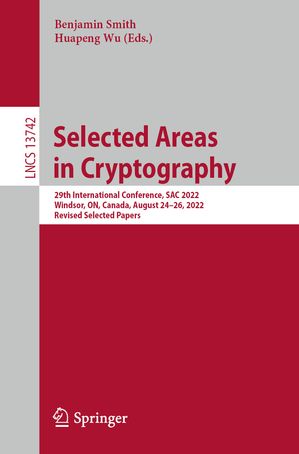 Selected Areas in Cryptography 29th International Conference, SAC 2022, Windsor, ON, Canada, August 24?26, 2022, Revised Selected Papers【電子書籍】