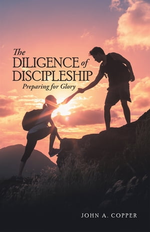 The Diligence of Discipleship Preparing for GloryŻҽҡ[ John A. Copper ]