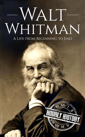 Walt Whitman: A Life from Beginning to End