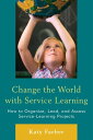 Change the World with Service Learning How to Create, Lead, and Assess Service Learning Projects【電子書籍】 Katy Farber