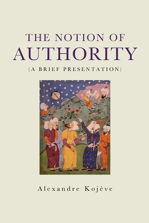 The Notion of Authority【電子書籍】[ Alexandre Koj?ve ]