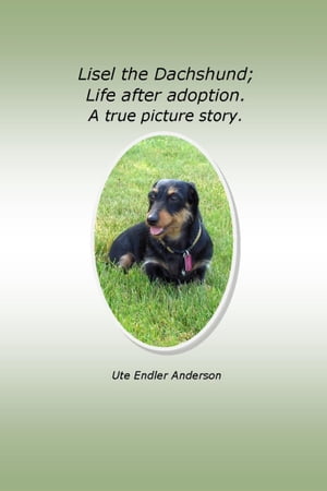 Lisel The Dachshund; Life after adoption. A true