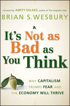 It 039 s Not as Bad as You Think Why Capitalism Trumps Fear and the Economy Will Thrive【電子書籍】 Brian S. Wesbury
