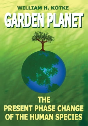 Garden Planet The Present Phase Change of the Human Species【電子書籍】[ William H. K?...