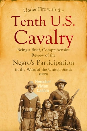 Under Fire with the Tenth U.S. Cavalry: Being a 