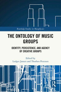 The Ontology of Music Groups Identity, Persistence, and Agency of Creative Groups【電子書籍】