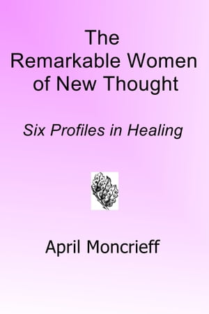 The Remarkable Women of New Thought: Six Profiles in Healing