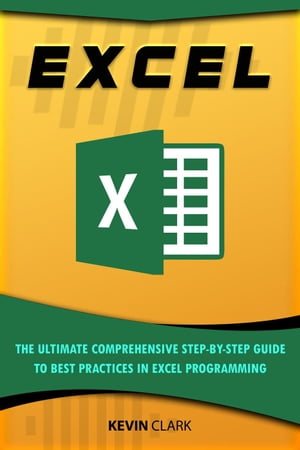 Excel : The Ultimate Comprehensive Step-By-Step Guide to the Basics of Excel Programming