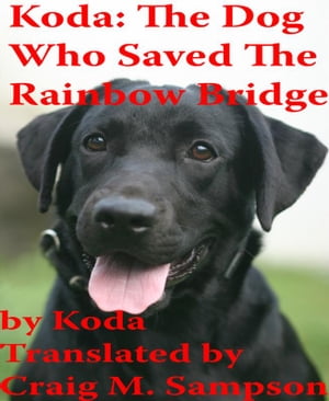 Koda: The Dog Who Saved The Rainbow Bridge【電子書籍】 Craig M. Sampson