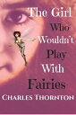 The Girl Who Wouldnt 039 Play With Fairies Who Wouldn 039 t, 8【電子書籍】 Charles Thornton